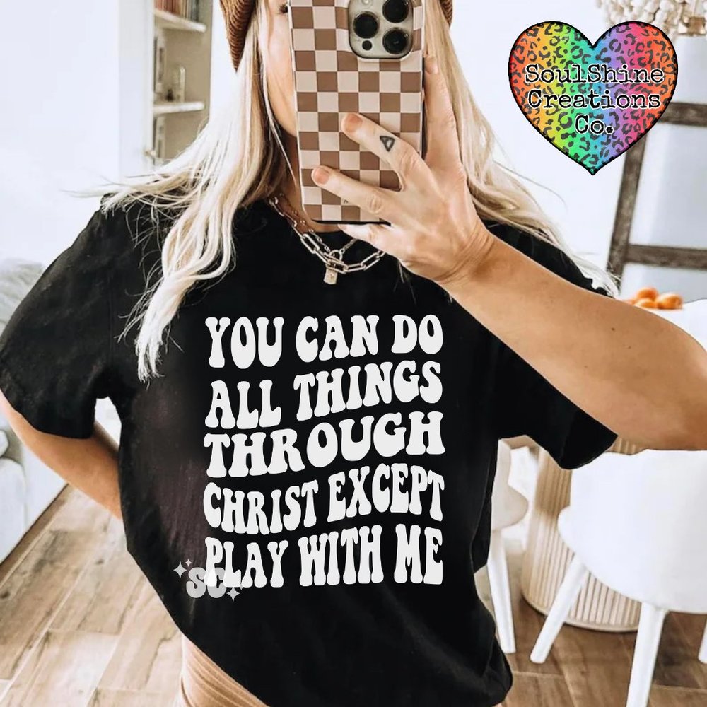You can do all things through Christ but play with me Graphic Tee Shirt